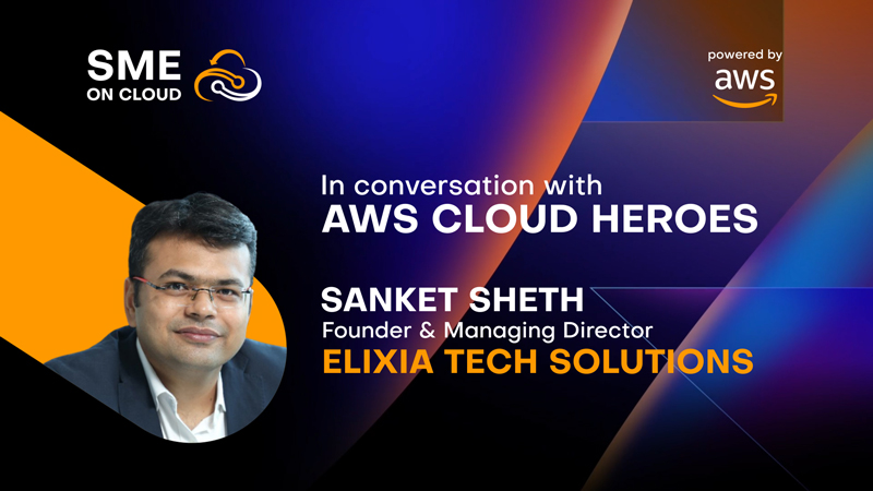 In conversation with Sanket Sheth, Founder & MD, Elixia Tech Solutions